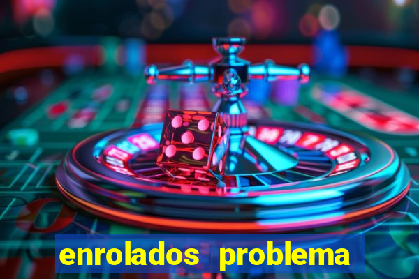 enrolados problema em dobro click jogos